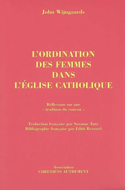 L'ordination des femmes dans l'Eglise catholique : réflexions sur une tradition du coucou