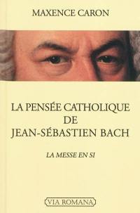 La pensée catholique de Jean-Sébastien Bach : la Messe en si