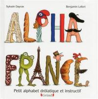 Alpha France : petit alphabet drôlatique et instructif