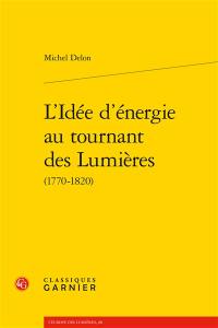 L'idée d'énergie au tournant des Lumières (1770-1820)