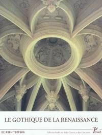 Le gothique de la Renaissance : actes des quatrièmes Rencontres d'architecture européenne, Paris, 12-16 juin 2007