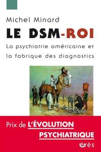 Le DSM-roi : la psychiatrie américaine et la fabrique des diagnostics