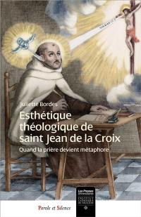 Esthétique théologique de saint Jean de la Croix : quand la prière devient métaphore