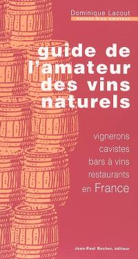 Guide de l'amateur des vins naturels : vignerons, cavistes, bars à vins, restaurants en France : carnet d'un amateur