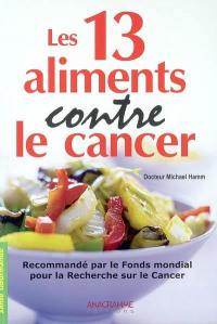 Les 13 aliments contre le cancer : conserver jeunesse et vitalité : recommandé par le Fonds mondial pour la recherche sur le cancer