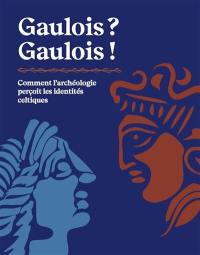 Gaulois ? Gaulois ! : comment l'archéologie perçoit les identités celtiques