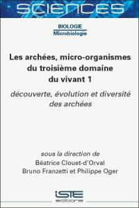 Les archées, micro-organismes du troisième domaine du vivant. Vol. 1. Découverte, évolution et diversité des archées