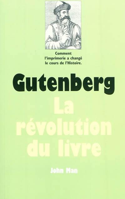 Gutenberg : la révolution du livre : comment l'imprimerie a changé le cours de l'Histoire