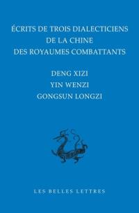 Ecrits de trois dialecticiens de la Chine de l'époque des Royaumes combattants : Deng Xizi, Yin Wenzi, Gongsun Longzi