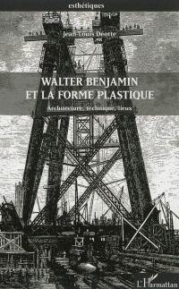 Walter Benjamin et la forme plastique : architecture, technique, lieux