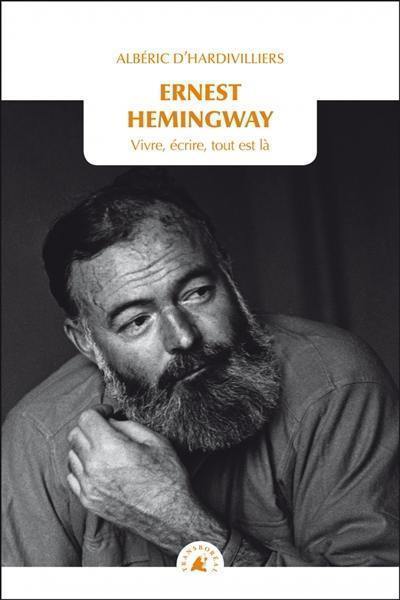 Ernest Hemingway : vivre, écrire, tout est là