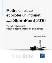 Mettre en place et piloter un intranet avec SharePoint 2016 : travail collaboratif, gestion documentaire et publication