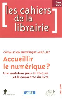 Cahiers de la librairie (Les). Accueillir le numérique ? : une mutation pour la librairie et le commerce du livre