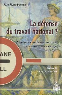 La défense du travail national ? : l'incidence du protectionnisme sur l'industrie en Europe, 1870-1914