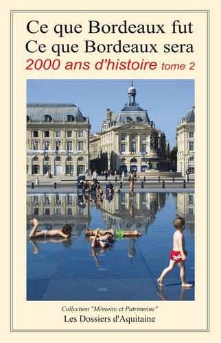 Ce que Bordeaux fut, ce que Bordeaux sera : 2.000 ans d'histoire. Vol. 2. De la troisième République (1870) aux années 2030-2050