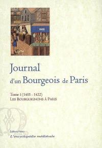 Le journal d'un bourgeois de Paris : tenu pendant les règnes de Charles VI et Charles VII. Vol. 1. 1405-1422, les Bourguignons à Paris
