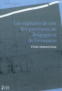Les capitales des provinces de Belgique et de Germanie : étude urbanistique