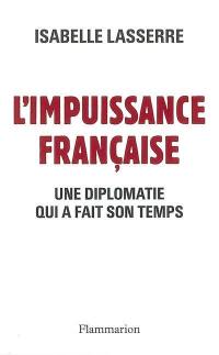 L'impuissance française, 1989-2007 : une diplomatie qui a fait son temps