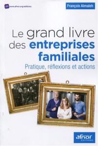 Le grand livre des entreprises familiales : pratique, réflexions et actions