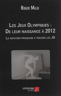 Les jeux Olympiques : de leur naissance à 2012 : la natation française à travers les JO