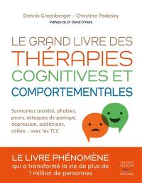 Le grand livre des thérapies cognitives et comportementales : surmontez anxiété, phobies, peurs, attaques de panique, dépression, addictions, colère... avec les TCC