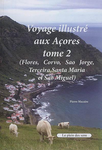 Voyage illustré aux Açores. Vol. 2. Flores, Corvo, Sao Jorge, Terceira, Santa Maria et Sao Miguel