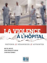 La violence à l'hôpital : prévenir, désamorcer, affronter
