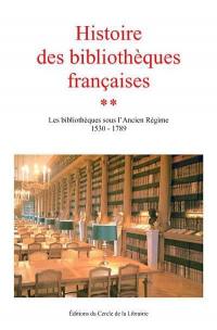 Histoire des bibliothèques françaises. Vol. 2. Les bibliothèques sous l'Ancien Régime, 1530-1789