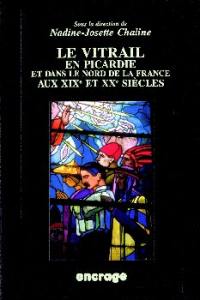 Le vitrail en Picardie et dans le nord de la France aux XIXe et XXe siècles : actes du colloque, Amiens, 25 mars 1994