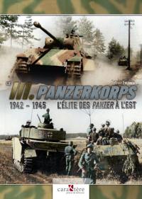 Le III. Panzerkorps : 1942-1945 : l'élite des Panzer à l'est