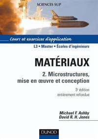 Matériaux. Vol. 2. Microstructures, mise en oeuvre et conception : cours et exercices d'application, L3, master, écoles d'ingénieurs