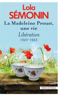 La Madeleine Proust, une vie. Vol. 4. Libération : 1942-1945
