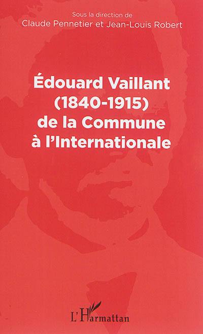 Edouard Vaillant (1840-1915) de la Commune à l'Internationale