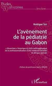 L'avènement de la pédiatrie au Gabon : dissection historique et socio-anthropologique de la professionnalisation d'une médecine infantile en Afrique centrale