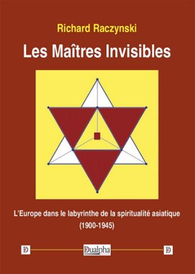 Les maîtres invisibles : l'Europe dans le labyrinthe de la spiritualité asiatique (1900-1945)