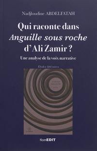 Qui raconte dans Anguille sous roche d'Ali Zamir ? : une analyse de la voix narrative
