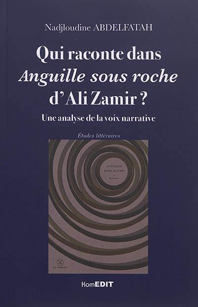 Qui raconte dans Anguille sous roche d'Ali Zamir ? : une analyse de la voix narrative