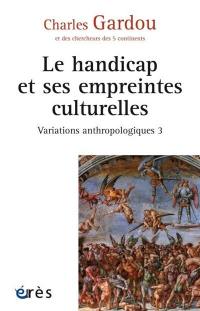Variations anthropologiques. Vol. 3. Le handicap et ses empreintes culturelles
