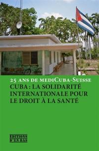 Cuba : la solidarité internationale pour le droit à la santé : 25 ans de mediCuba-Suisse