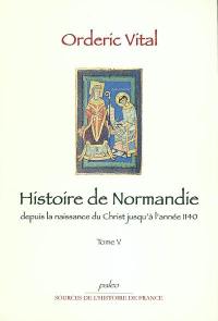 Histoire de Normandie : depuis la naissance du Christ jusqu'à l'année 1140. Vol. 5
