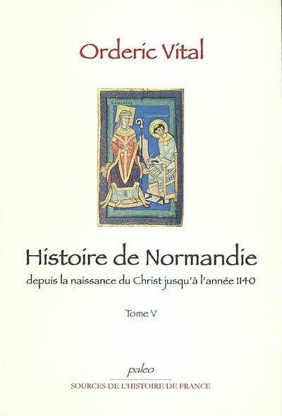 Histoire de Normandie : depuis la naissance du Christ jusqu'à l'année 1140. Vol. 5