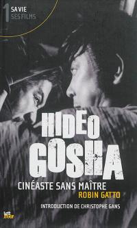 Hideo Gosha : cinéaste sans maître. Vol. 1. Sa vie