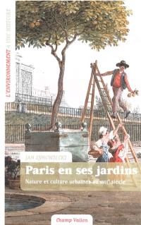 Paris en ses jardins : nature et culture urbaines dans Paris au XVIIIe siècle