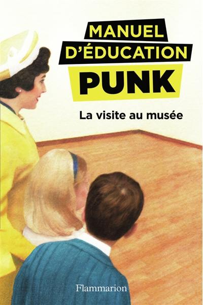 Manuel d'éducation punk. Vol. 1. La visite au musée : la méthode fouille-merde pour apprendre à lire