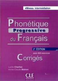 Phonétique progressive du français : avec 600 exercices : niveau intermédiaire, corrigés