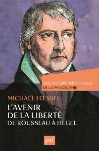 L'avenir de la liberté : Rousseau, Kant, Hegel