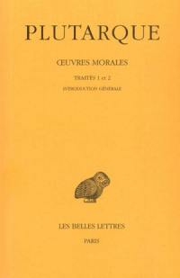Oeuvres morales. Vol. 1-1. Traités 1 et 2