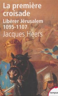 La première croisade : libérer Jérusalem, 1095-1107