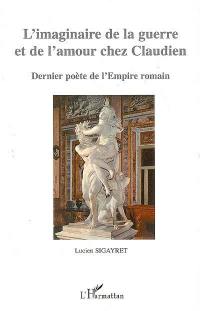 L'imaginaire de la guerre et de l'amour chez Claudien : dernier poète de l'Empire romain