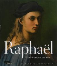 Raphaël, les dernières années : l'album de l'exposition
